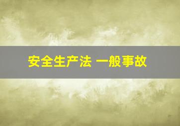 安全生产法 一般事故